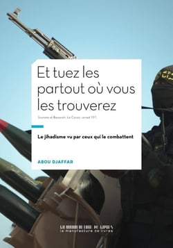 Et tuez les partout où vous les trouverez : Le jihadisme vu par ceux qui le combattent
