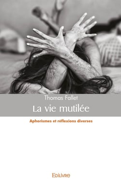 La vie mutilée : Aphorismes et réflexions diverses