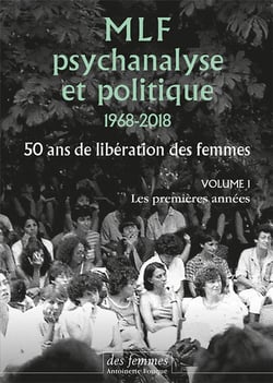 MLF - psychanalyse et politique 1968-2018 - 50 ans de libération des femmes Tome 1 - les premières années