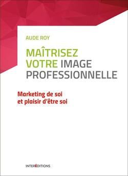 Maîtrisez  tous les enjeux de votre image professionnelle - marketing de soi et plaisir d'être soi