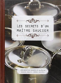 Les secrets d'un maître saucier - 1000 recettes sucrées et salées de sauces, coulis, crèmes, gelées...
