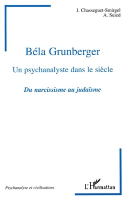 Béla Grunberger, un psychanalyste dans le siècle - du narcissisme au judaïsme