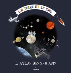 La terre et le ciel - l'atlas des 5/8 ans