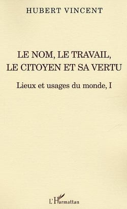 Le nom, le travail, le citoyen et sa vertu - lieux et usages du monde, i