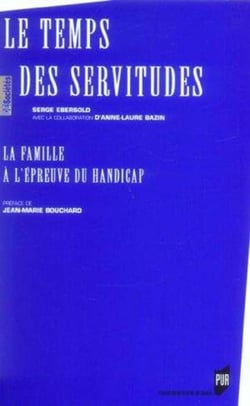 Le temps des servitudes - la famille à l'épreuve du handicap