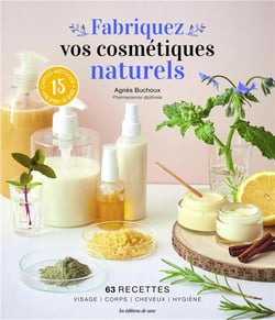 Fabriquez vos cosmétiques naturels : 63 recettes (visage, corps, cheveux, hygiène)