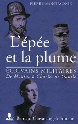L'épée et la plume - écrivains militaires de Monluc à Charles de Gaulle