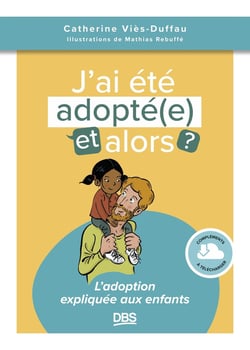 J'ai été adopté, et alors ? : L'adoption expliquée aux enfants