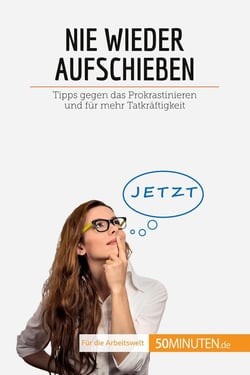 Nie wieder aufschieben : Tipps gegen das Prokrastinieren und für mehr Tatkräftigkeit
