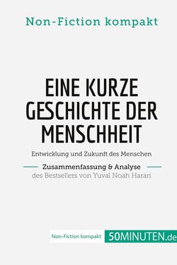 Eine kurze Geschichte der Menschheit. Zusammenfassung & Analyse des Bestsellers von Yuval Noah Harari : Entwicklung und Zukunft des Menschen