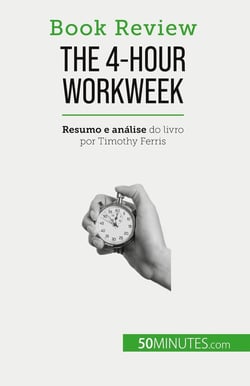 The 4-Hour Workweek : Tudo em 4 horas!