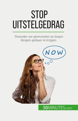 Stop uitstelgedrag : Verander uw gewoonten en begin dingen gedaan te krijgen