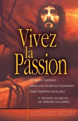 Vivez la passion : Jésus comme vous ne l'avez jamais vu!