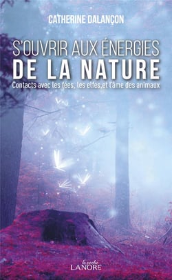 S'ouvrir aux énergies de la nature - contacts avec les fées, les elfes, et l'âme des animaux