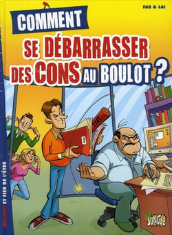 COMMENT SE DEBARASSER DES CONS AU BOULOT