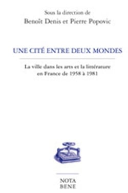 Une cité entre deux mondes - la ville dans les arts et la littérature en France de 1958 à 1981
