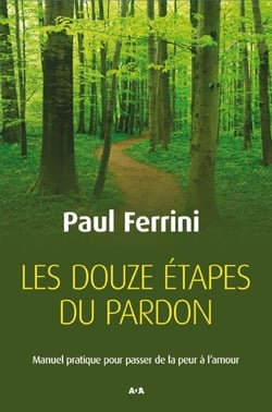 Les douze étapes du pardon - manuel pratique pour passer de la peur à l'amour