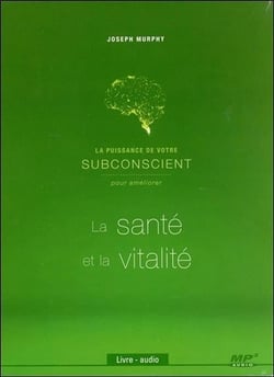 La puissance de votre subconscient pour obtenir la santé et la vitalité