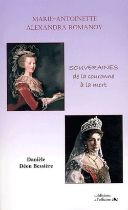 MARIE-ANTOINETTE, ALEXANDRA ROMANOV : SOUVERAINES DE LA COURONNE A LA MORT