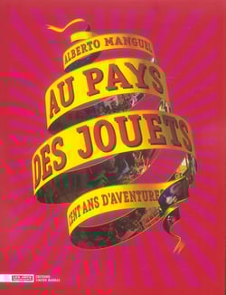 Au pays des jouets　o Manguel Au pays des jouets - cent ans d'aventures : Alberto Manguel