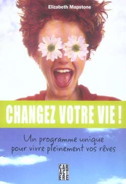 Changez votre vie - un programme unique pour vivre pleinement vos reves