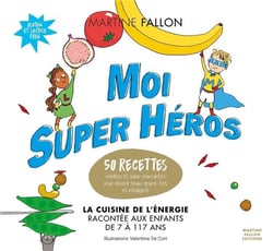 Moi super héro - la cuisine de l'énergie racontée aux enfants de 7 à 117 ans