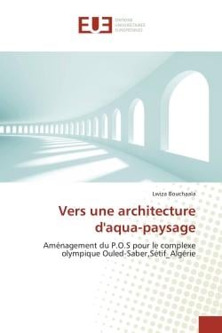 Vers une architecture d'aqua-paysage : Aménagement du P.O.S pour le complexe olympique Ouled-Saber,Sétif_Algérie