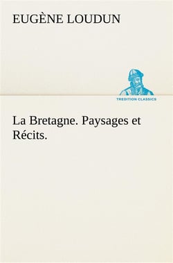 La bretagne. paysages et recits. - la bretagne paysages et recits