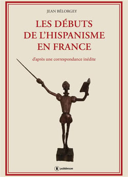 Les débuts de l'hispanisme en france - d'après une correspondance inédite
