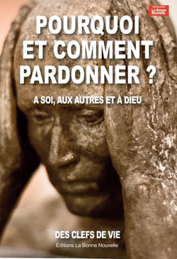 Pourquoi et comment pardonner ? à soi, aux autres et à Dieu