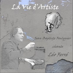 La vie d'artiste - Jean-Baptiste Foulquier chante Léo Ferré