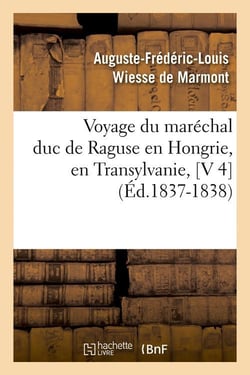 Voyage du marechal duc de raguse en hongrie, en transylvanie, [v 4] (ed.1837-1838)