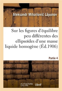 Sur les figures d'equilibre peu differentes des ellipsoides d'une masse liquide homogene partie 4
