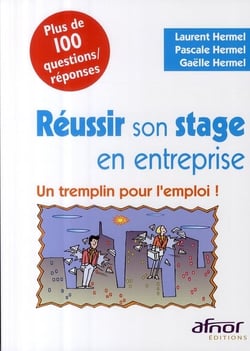 Réussir son stage en entreprise - un tremplin pour l'emploi ! plus de 100 questions/réponses