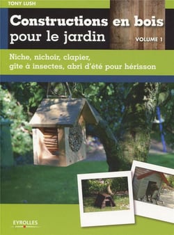 Constructions en bois pour le jardin Tome 1 - niche, nichoir,clapier, gite à instectes, abri d'été pour hérisson