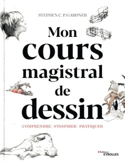 Cours magistral de dessin - comprendre, s'inspirer, pratiquer