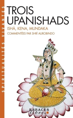 Trois Upanishads - Ishâ, Kena, Mundaka