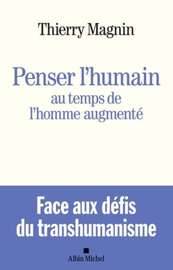 Penser l'humain au temps de l'homme augmenté - face aux défis du transhumanisme