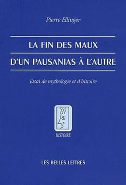 La Fin des maux. D'un Pausanias à l'autre. : Essai de mythologie et d'histoire