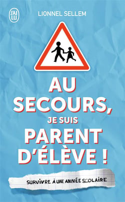 Au secours, je suis parent d'élève ! survivre à une année scolaire