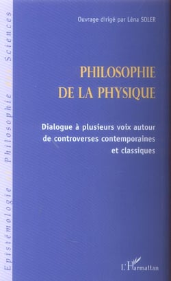Philosophie de la physique - dialogue a plusieurs voix autour de controverses contemporaines et clas