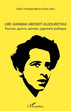 Lire Hannah Arendt aujourd'hui - pouvoir, guerre, pensée, jugement politique