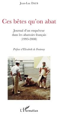 Ces bêtes qu'on abat - journal d'un enquêteur dans les abattoirs français (1993-2008)