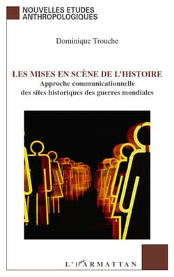 Les mises en scène de l'histoire - approche communicationnelle des sites historiques des guerres mondiales