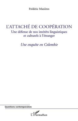 L'attaché de coopération - une défense de nos intérêts linguistiques et culturels à l'étranger - une enquête en Colombie