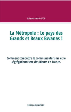 La métropole : le pays des grands et beaux bwanas ! comment combattre le communautarisme et le ségrégationnisme des blancs en france