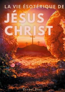 La vie ésotérique de Jésus-Christ - une lecture théosophique et anthroposophique le la vie de Jésus