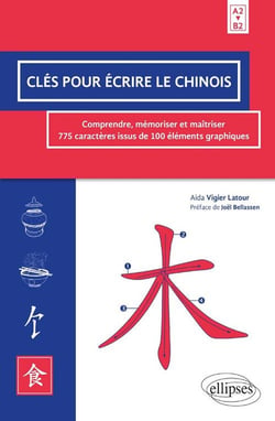 Clés pour écrire le chinois - comprendre, mémoriser et maitrrier 775 caractères issus de 100 éléments - A2/B2