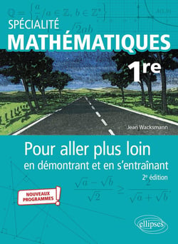 Spécialité mathématiques : première - pour aller plus loin en démontrant et en s'entraînant (2e édition)