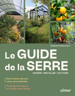 Le guide de la serre : Choisir, installer, cultiver - Prolonger les saisons et récolter toute l¿année - Serre tunnel, serre en verre, serre enterrée¿